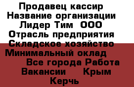 Продавец-кассир › Название организации ­ Лидер Тим, ООО › Отрасль предприятия ­ Складское хозяйство › Минимальный оклад ­ 16 000 - Все города Работа » Вакансии   . Крым,Керчь